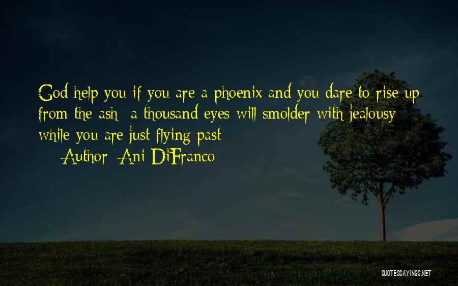 Ani DiFranco Quotes: God Help You If You Are A Phoenix And You Dare To Rise Up From The Ash A Thousand Eyes