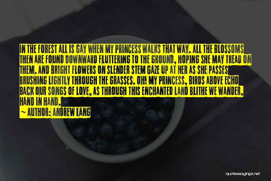 Andrew Lang Quotes: In The Forest All Is Gay When My Princess Walks That Way. All The Blossoms Then Are Found Downward Fluttering