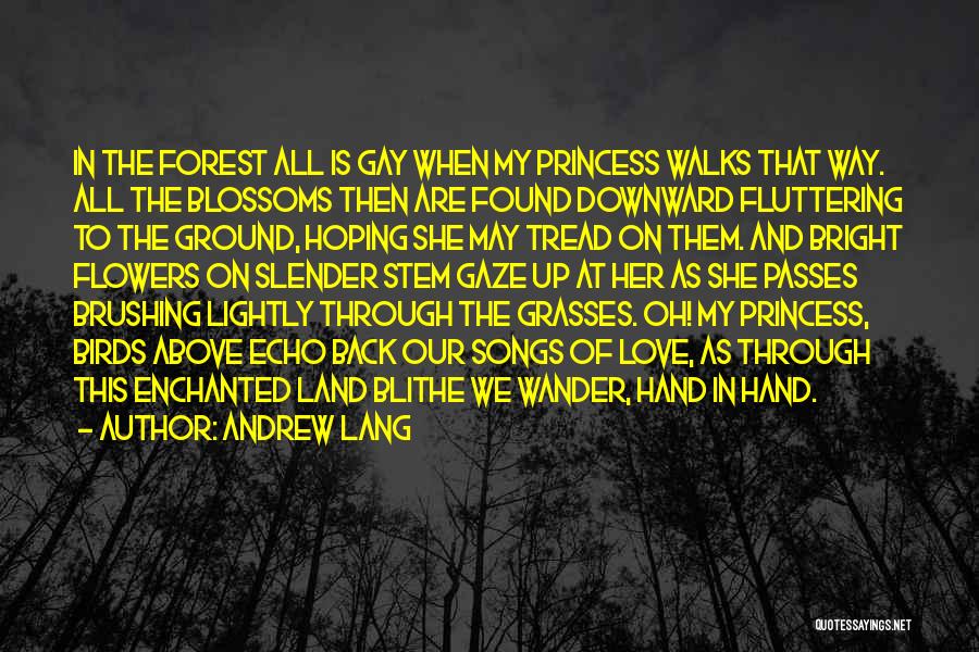 Andrew Lang Quotes: In The Forest All Is Gay When My Princess Walks That Way. All The Blossoms Then Are Found Downward Fluttering