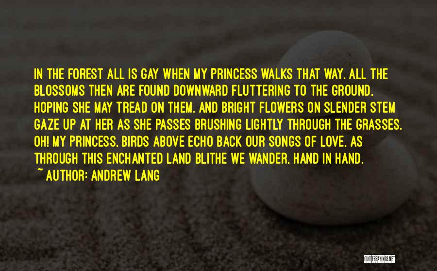 Andrew Lang Quotes: In The Forest All Is Gay When My Princess Walks That Way. All The Blossoms Then Are Found Downward Fluttering
