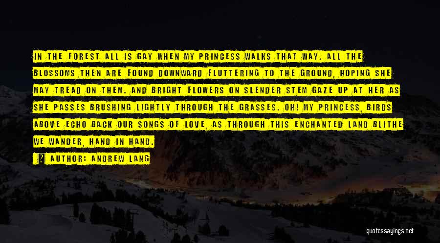 Andrew Lang Quotes: In The Forest All Is Gay When My Princess Walks That Way. All The Blossoms Then Are Found Downward Fluttering