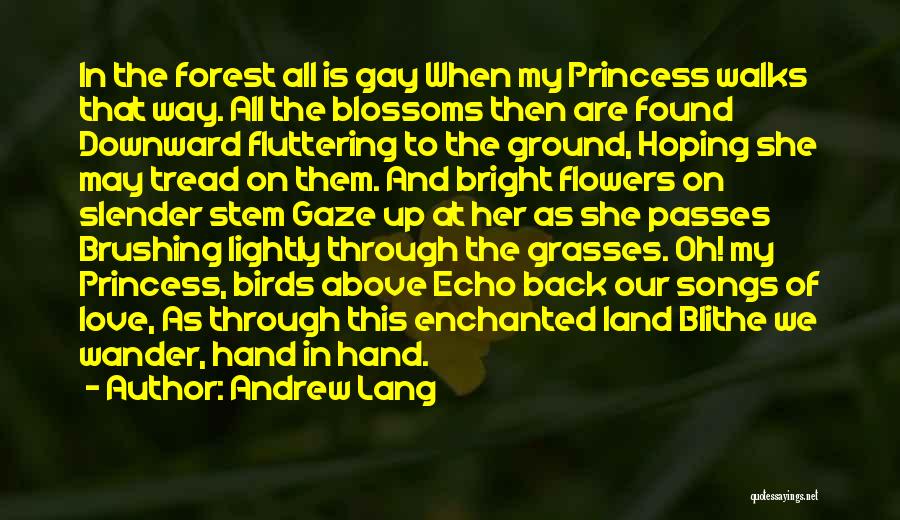 Andrew Lang Quotes: In The Forest All Is Gay When My Princess Walks That Way. All The Blossoms Then Are Found Downward Fluttering