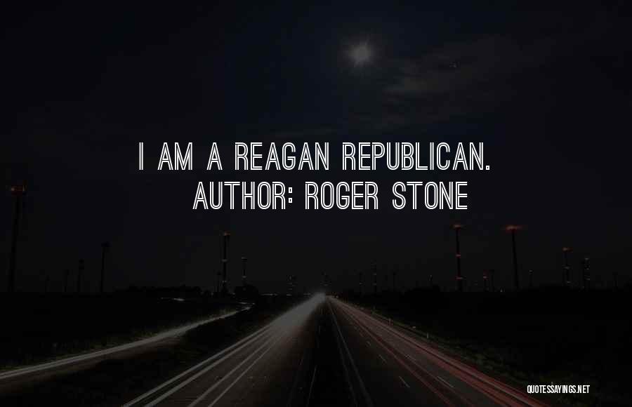 Roger Stone Quotes: I Am A Reagan Republican.