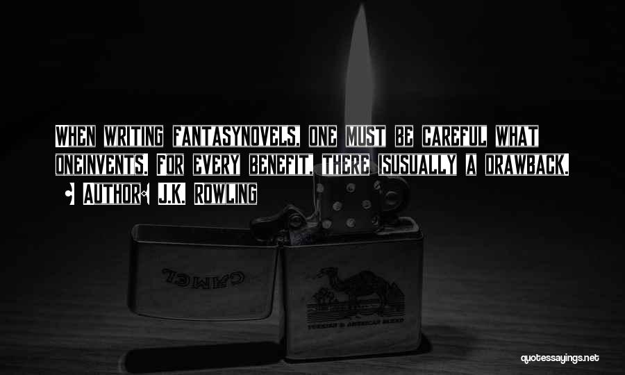 J.K. Rowling Quotes: When Writing Fantasynovels, One Must Be Careful What Oneinvents. For Every Benefit, There Isusually A Drawback.