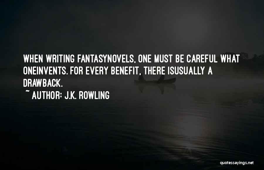 J.K. Rowling Quotes: When Writing Fantasynovels, One Must Be Careful What Oneinvents. For Every Benefit, There Isusually A Drawback.