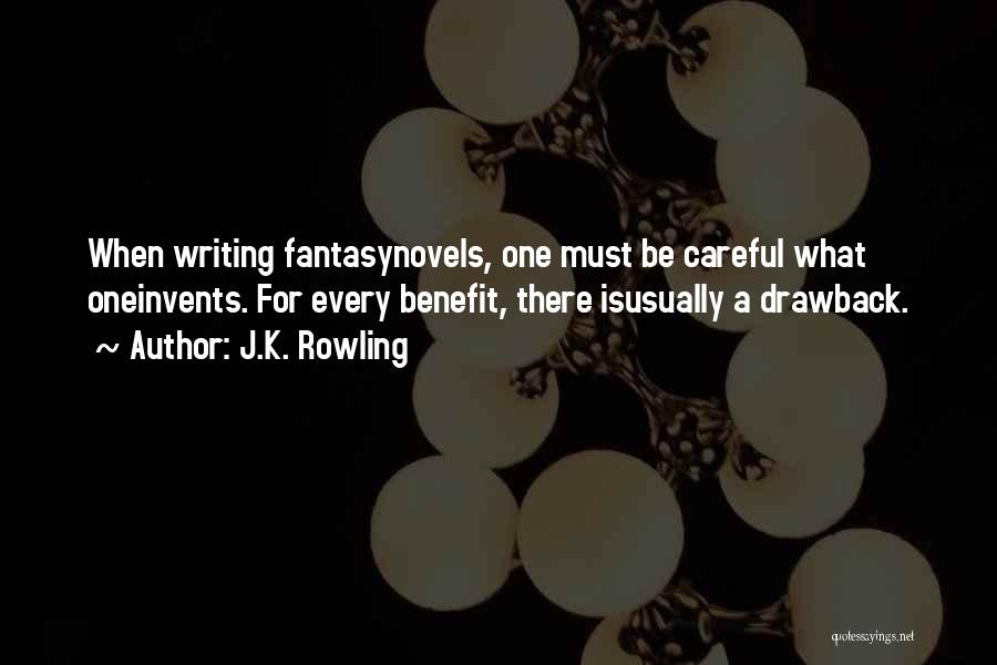 J.K. Rowling Quotes: When Writing Fantasynovels, One Must Be Careful What Oneinvents. For Every Benefit, There Isusually A Drawback.