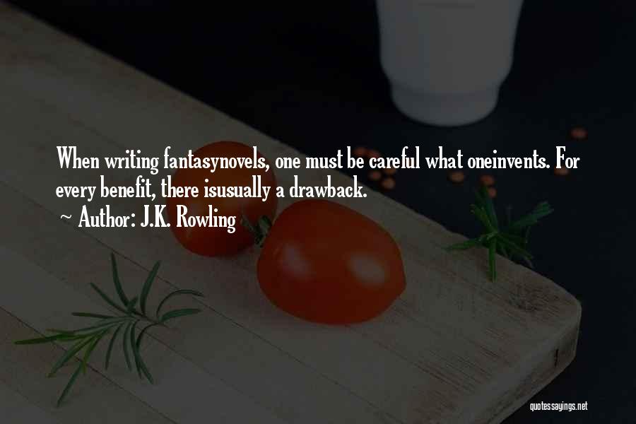 J.K. Rowling Quotes: When Writing Fantasynovels, One Must Be Careful What Oneinvents. For Every Benefit, There Isusually A Drawback.