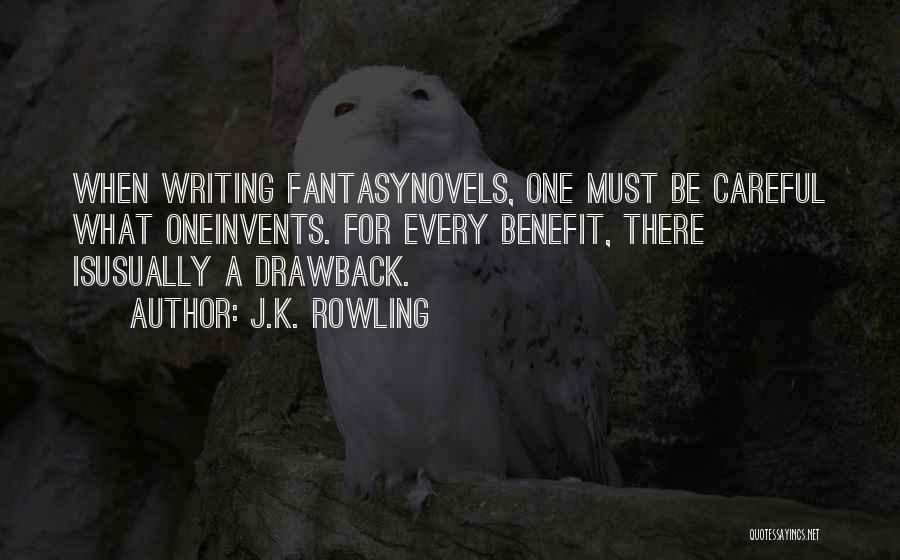 J.K. Rowling Quotes: When Writing Fantasynovels, One Must Be Careful What Oneinvents. For Every Benefit, There Isusually A Drawback.