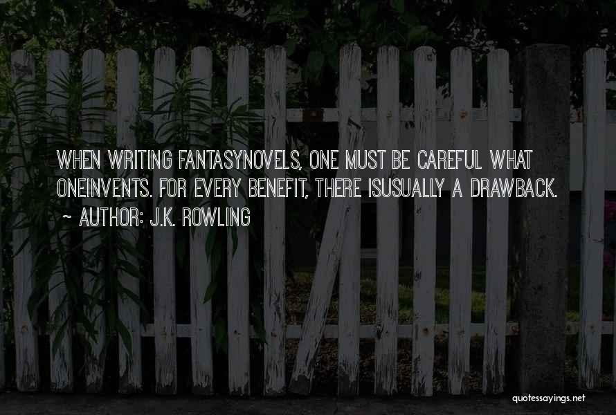 J.K. Rowling Quotes: When Writing Fantasynovels, One Must Be Careful What Oneinvents. For Every Benefit, There Isusually A Drawback.