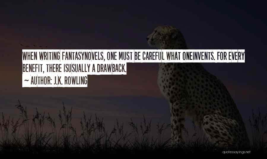 J.K. Rowling Quotes: When Writing Fantasynovels, One Must Be Careful What Oneinvents. For Every Benefit, There Isusually A Drawback.