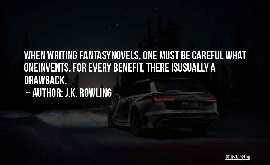 J.K. Rowling Quotes: When Writing Fantasynovels, One Must Be Careful What Oneinvents. For Every Benefit, There Isusually A Drawback.