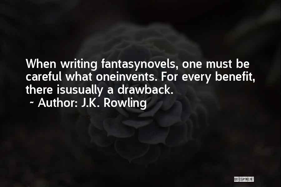 J.K. Rowling Quotes: When Writing Fantasynovels, One Must Be Careful What Oneinvents. For Every Benefit, There Isusually A Drawback.