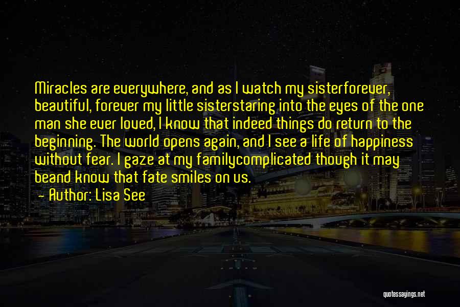 Lisa See Quotes: Miracles Are Everywhere, And As I Watch My Sisterforever, Beautiful, Forever My Little Sisterstaring Into The Eyes Of The One