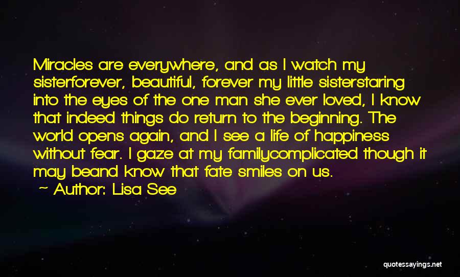 Lisa See Quotes: Miracles Are Everywhere, And As I Watch My Sisterforever, Beautiful, Forever My Little Sisterstaring Into The Eyes Of The One