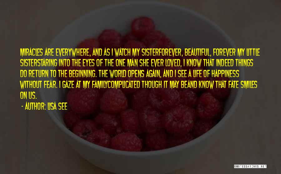 Lisa See Quotes: Miracles Are Everywhere, And As I Watch My Sisterforever, Beautiful, Forever My Little Sisterstaring Into The Eyes Of The One