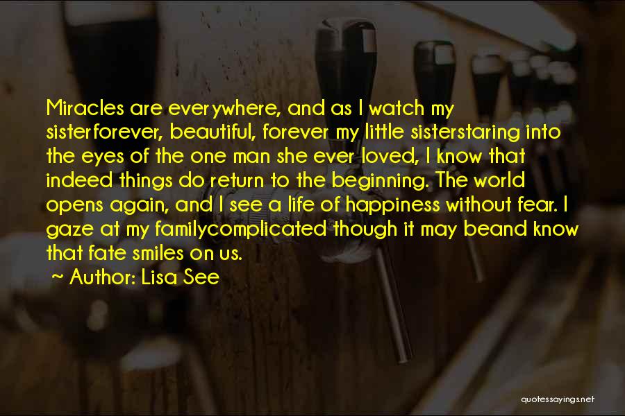 Lisa See Quotes: Miracles Are Everywhere, And As I Watch My Sisterforever, Beautiful, Forever My Little Sisterstaring Into The Eyes Of The One