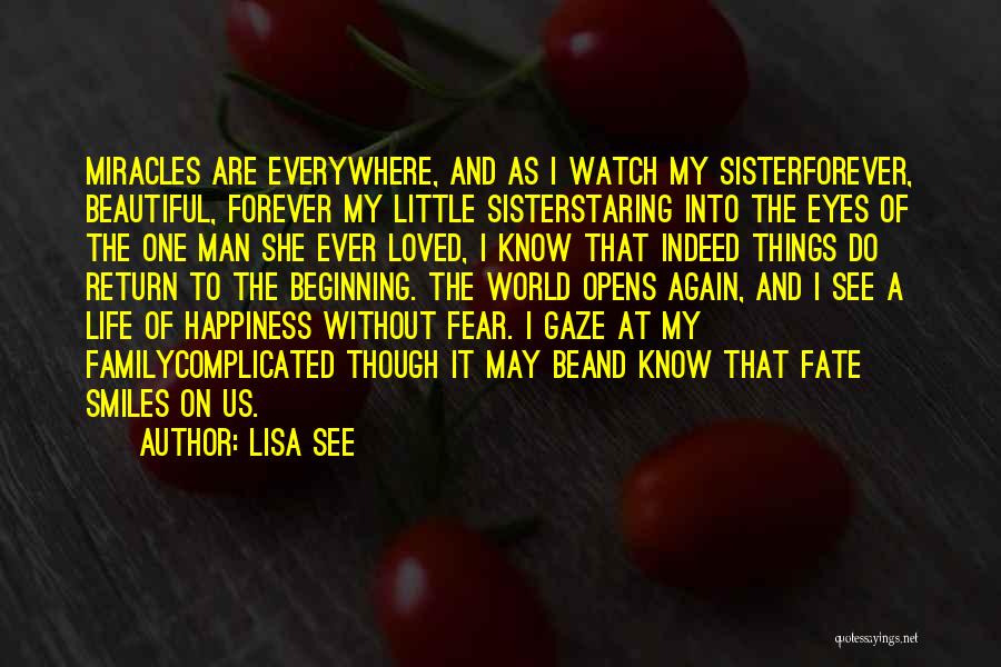 Lisa See Quotes: Miracles Are Everywhere, And As I Watch My Sisterforever, Beautiful, Forever My Little Sisterstaring Into The Eyes Of The One