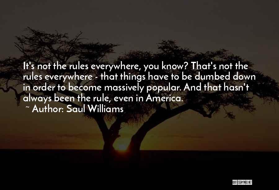 Saul Williams Quotes: It's Not The Rules Everywhere, You Know? That's Not The Rules Everywhere - That Things Have To Be Dumbed Down
