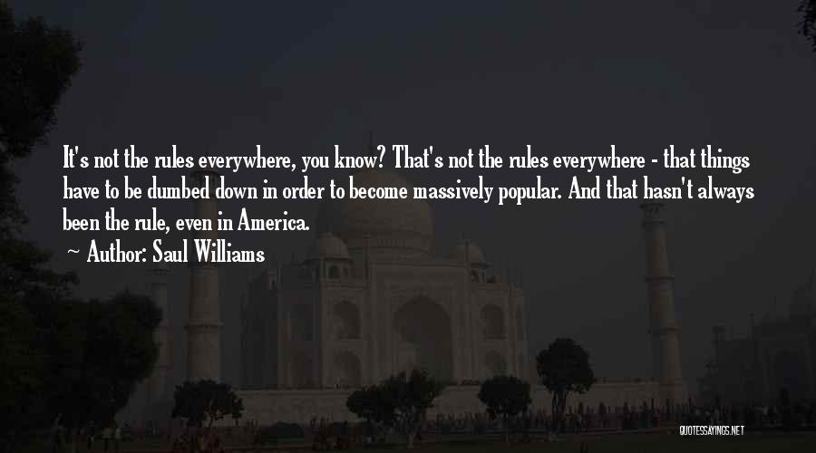 Saul Williams Quotes: It's Not The Rules Everywhere, You Know? That's Not The Rules Everywhere - That Things Have To Be Dumbed Down
