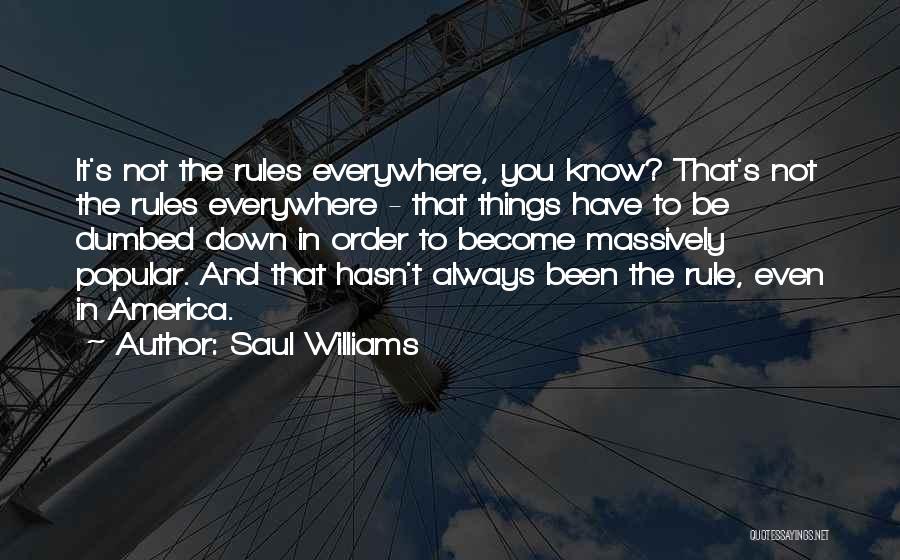 Saul Williams Quotes: It's Not The Rules Everywhere, You Know? That's Not The Rules Everywhere - That Things Have To Be Dumbed Down