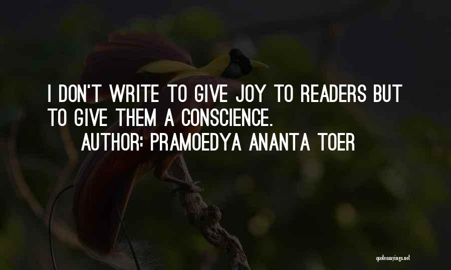 Pramoedya Ananta Toer Quotes: I Don't Write To Give Joy To Readers But To Give Them A Conscience.