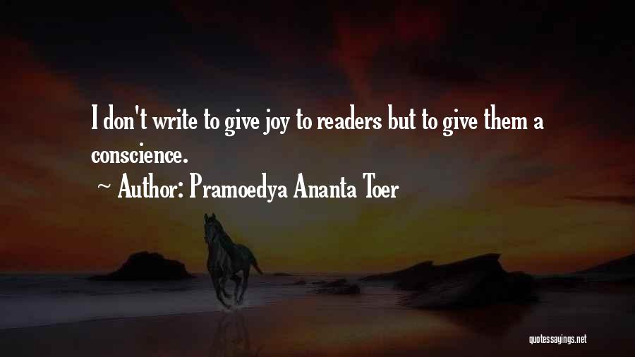 Pramoedya Ananta Toer Quotes: I Don't Write To Give Joy To Readers But To Give Them A Conscience.