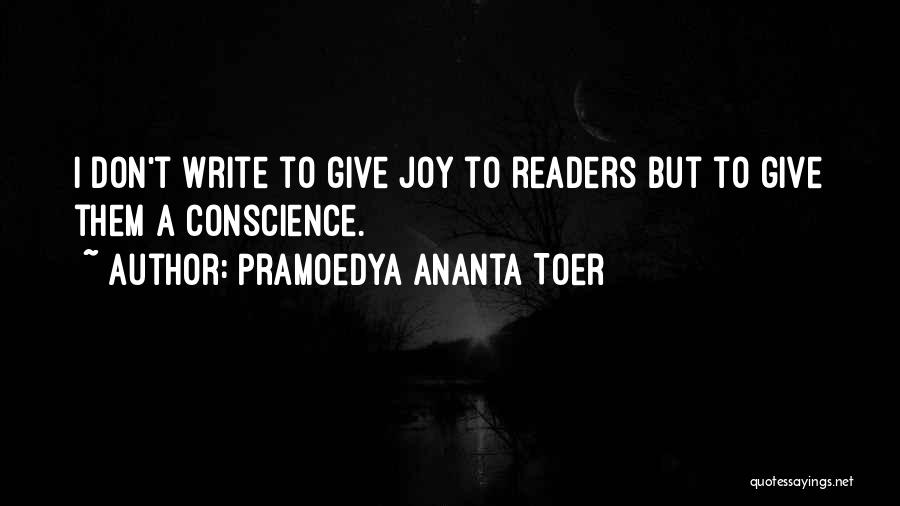 Pramoedya Ananta Toer Quotes: I Don't Write To Give Joy To Readers But To Give Them A Conscience.