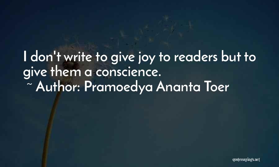 Pramoedya Ananta Toer Quotes: I Don't Write To Give Joy To Readers But To Give Them A Conscience.
