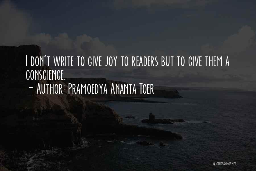 Pramoedya Ananta Toer Quotes: I Don't Write To Give Joy To Readers But To Give Them A Conscience.