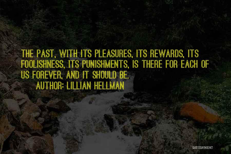 Lillian Hellman Quotes: The Past, With Its Pleasures, Its Rewards, Its Foolishness, Its Punishments, Is There For Each Of Us Forever, And It