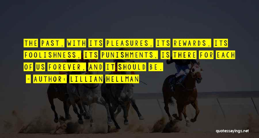 Lillian Hellman Quotes: The Past, With Its Pleasures, Its Rewards, Its Foolishness, Its Punishments, Is There For Each Of Us Forever, And It