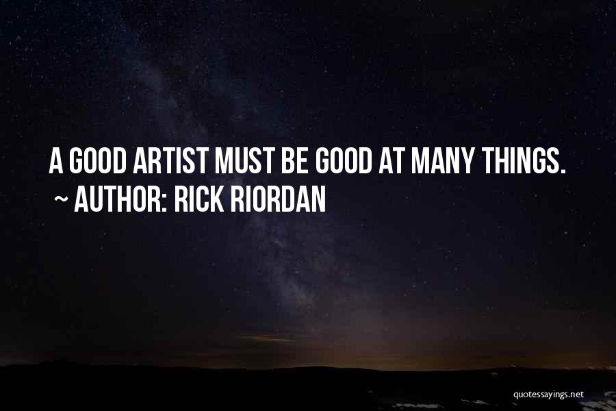 Rick Riordan Quotes: A Good Artist Must Be Good At Many Things.