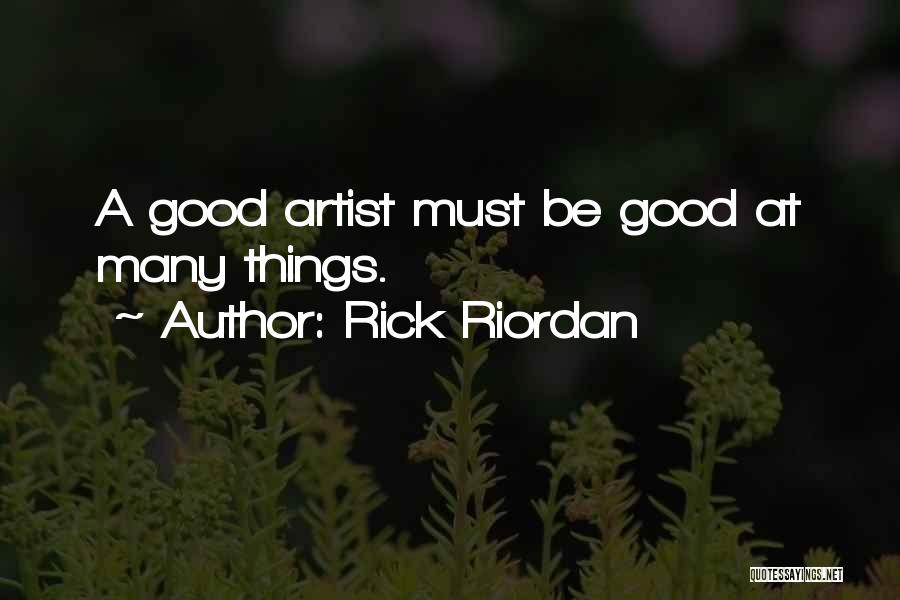 Rick Riordan Quotes: A Good Artist Must Be Good At Many Things.