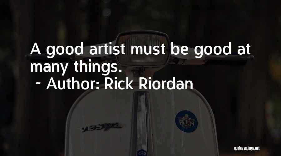 Rick Riordan Quotes: A Good Artist Must Be Good At Many Things.