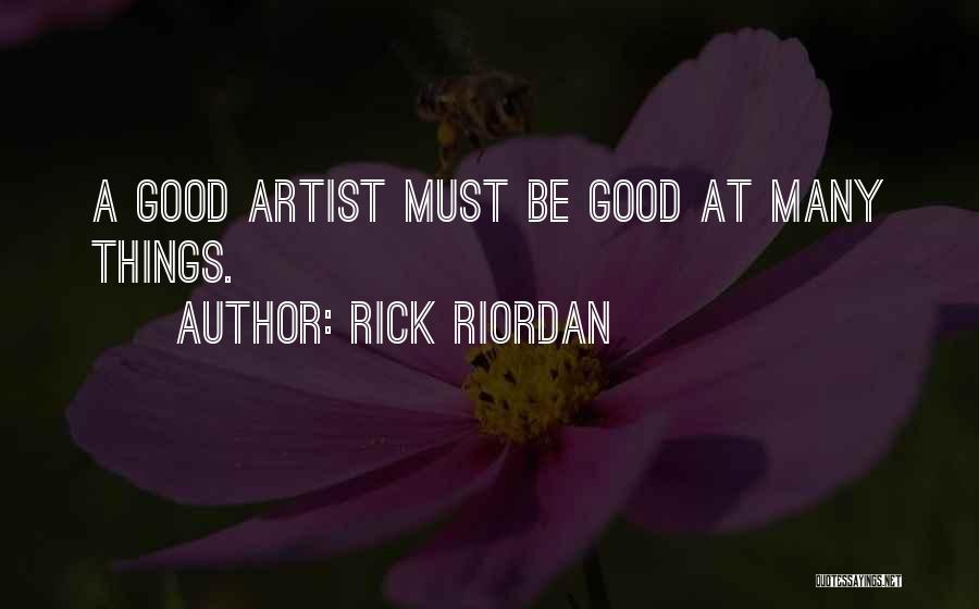 Rick Riordan Quotes: A Good Artist Must Be Good At Many Things.