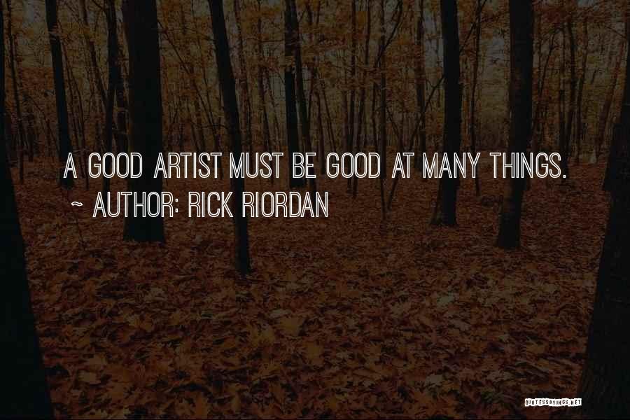 Rick Riordan Quotes: A Good Artist Must Be Good At Many Things.