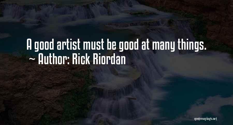 Rick Riordan Quotes: A Good Artist Must Be Good At Many Things.