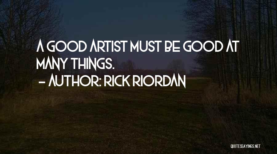Rick Riordan Quotes: A Good Artist Must Be Good At Many Things.