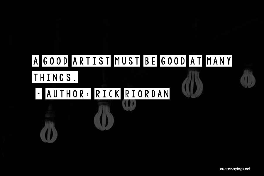 Rick Riordan Quotes: A Good Artist Must Be Good At Many Things.