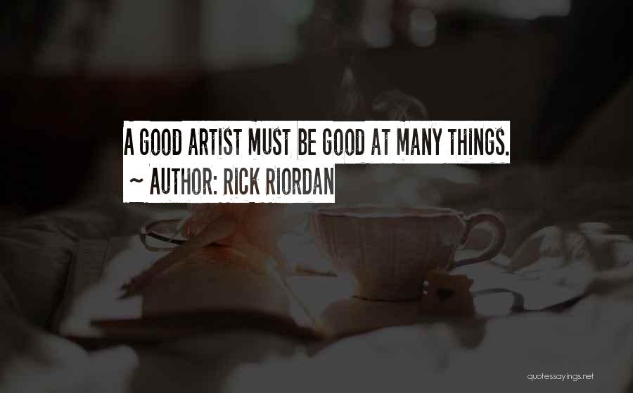 Rick Riordan Quotes: A Good Artist Must Be Good At Many Things.