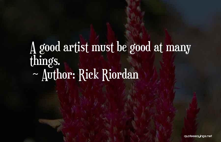 Rick Riordan Quotes: A Good Artist Must Be Good At Many Things.