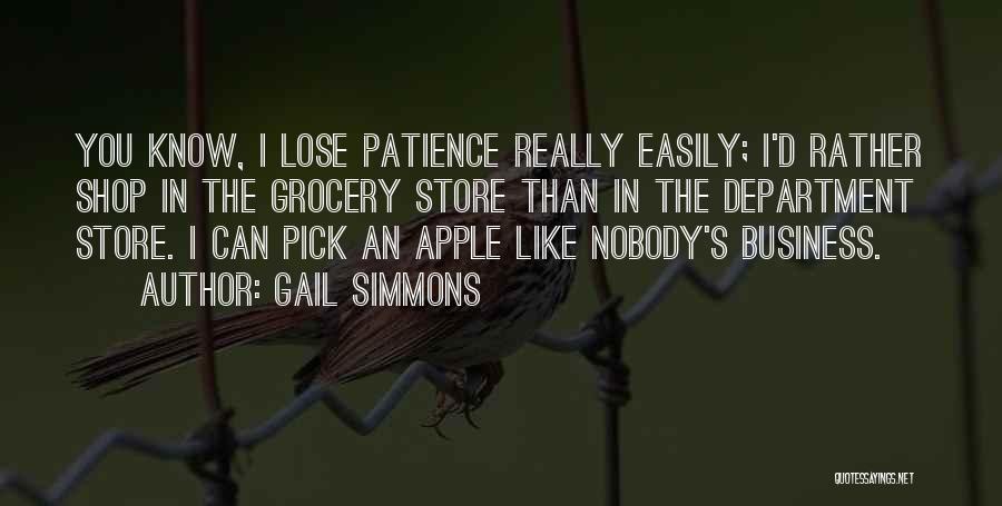 Gail Simmons Quotes: You Know, I Lose Patience Really Easily; I'd Rather Shop In The Grocery Store Than In The Department Store. I