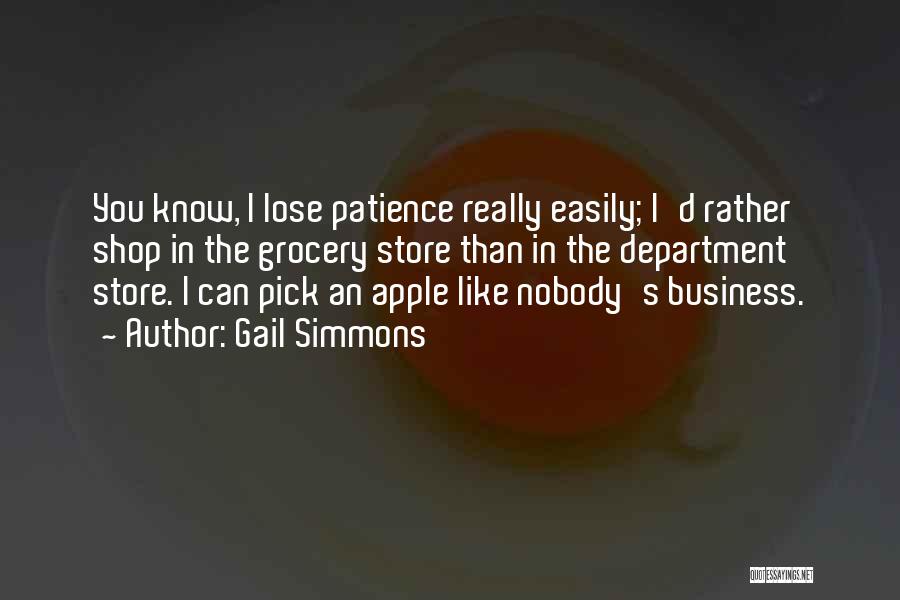 Gail Simmons Quotes: You Know, I Lose Patience Really Easily; I'd Rather Shop In The Grocery Store Than In The Department Store. I