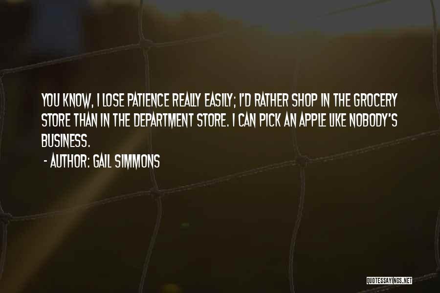 Gail Simmons Quotes: You Know, I Lose Patience Really Easily; I'd Rather Shop In The Grocery Store Than In The Department Store. I