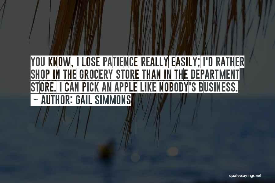 Gail Simmons Quotes: You Know, I Lose Patience Really Easily; I'd Rather Shop In The Grocery Store Than In The Department Store. I