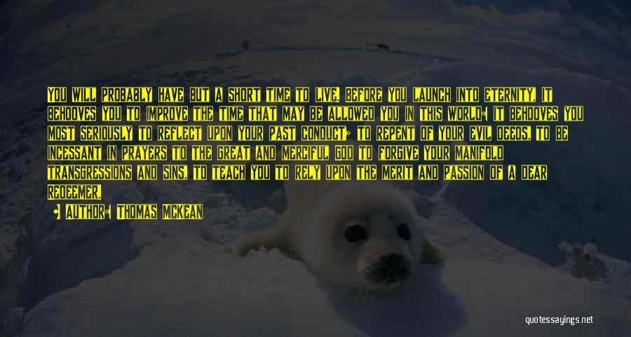 Thomas McKean Quotes: You Will Probably Have But A Short Time To Live. Before You Launch Into Eternity, It Behooves You To Improve
