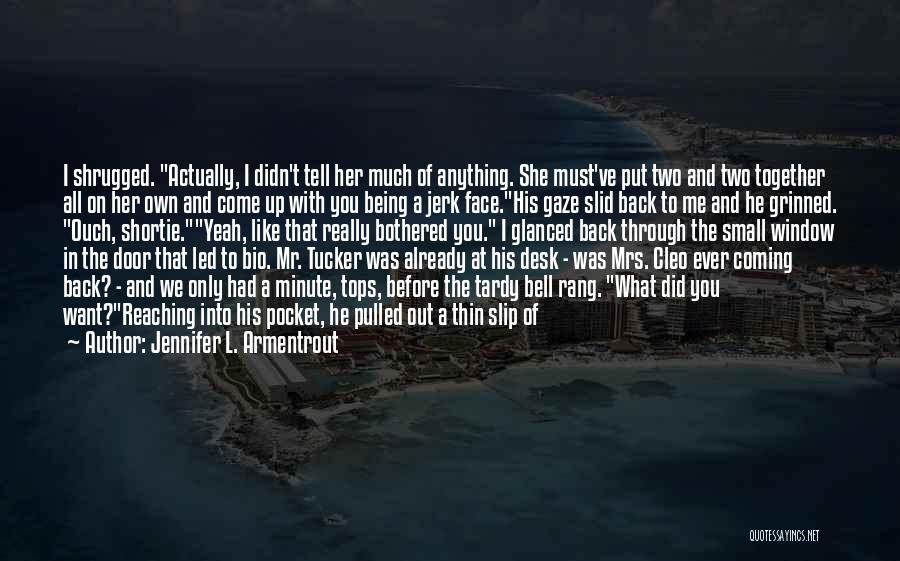 Jennifer L. Armentrout Quotes: I Shrugged. Actually, I Didn't Tell Her Much Of Anything. She Must've Put Two And Two Together All On Her