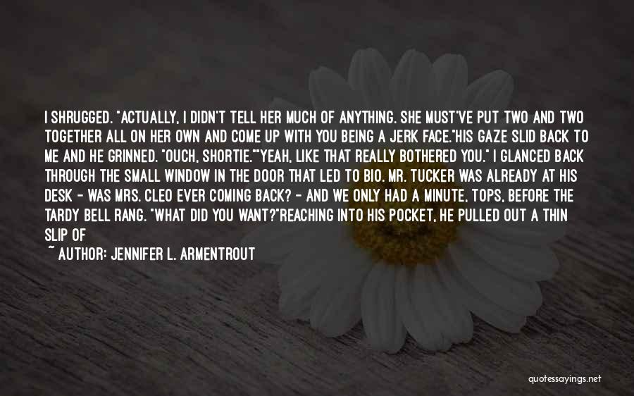 Jennifer L. Armentrout Quotes: I Shrugged. Actually, I Didn't Tell Her Much Of Anything. She Must've Put Two And Two Together All On Her