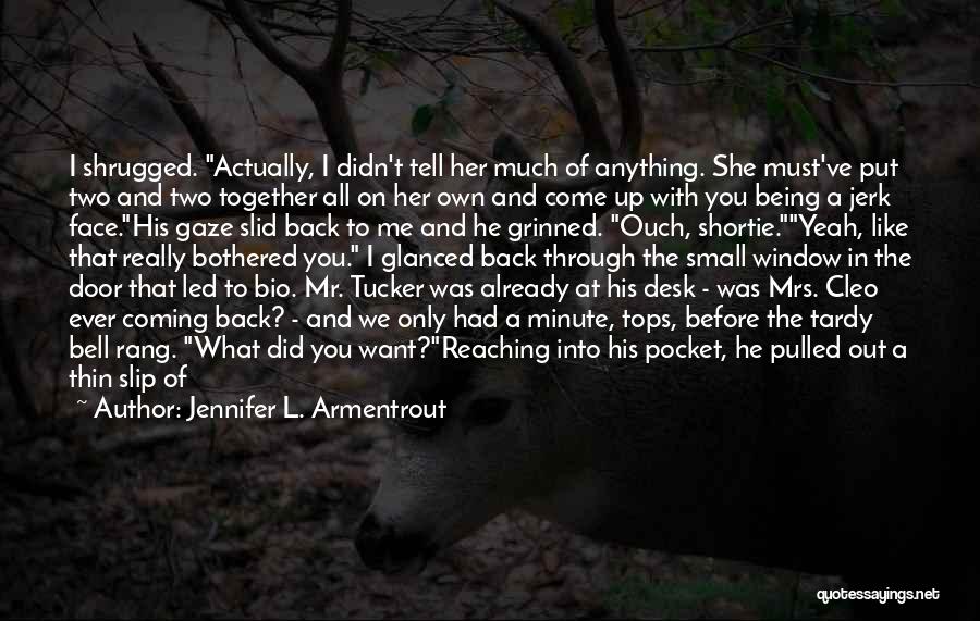 Jennifer L. Armentrout Quotes: I Shrugged. Actually, I Didn't Tell Her Much Of Anything. She Must've Put Two And Two Together All On Her