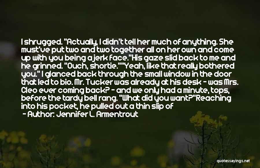 Jennifer L. Armentrout Quotes: I Shrugged. Actually, I Didn't Tell Her Much Of Anything. She Must've Put Two And Two Together All On Her